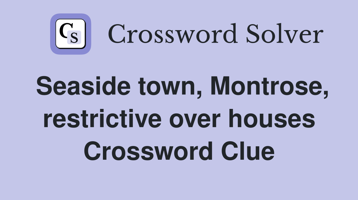 Seaside town, Montrose, restrictive over houses Crossword Clue
