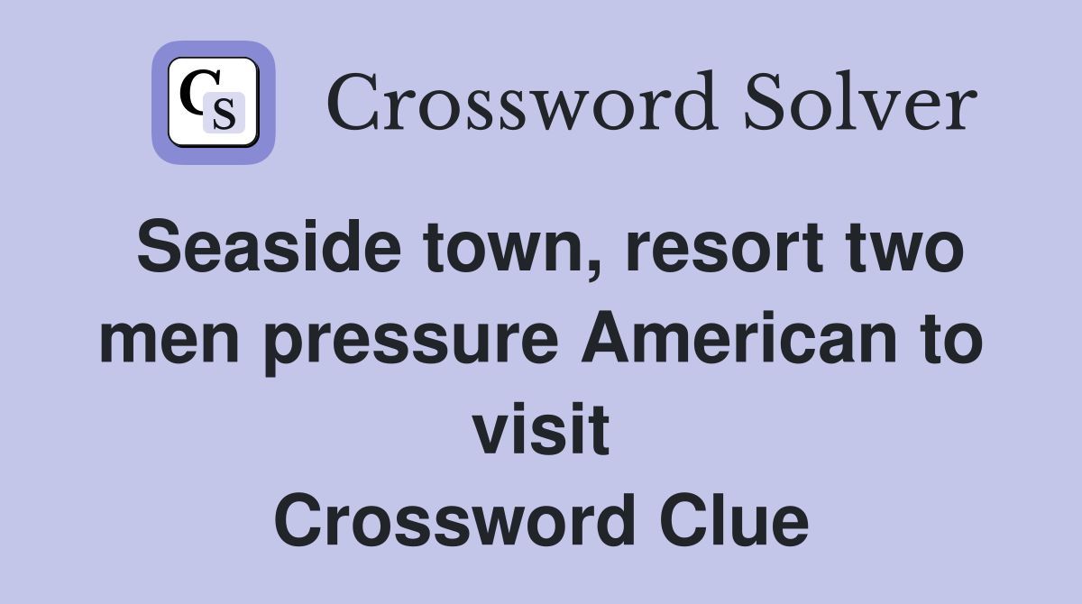 Seaside town, resort two men pressure American to visit Crossword Clue