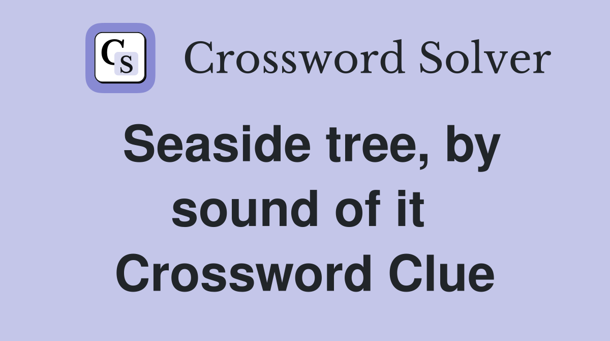 Seaside tree, by sound of it  Crossword Clue
