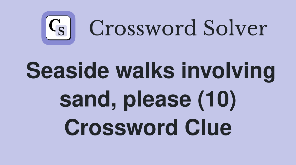 Seaside walks involving sand, please (10) Crossword Clue