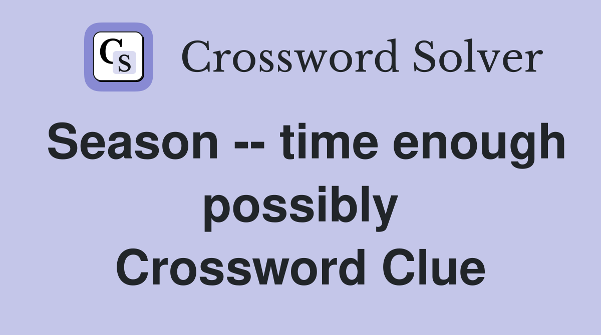 Season -- time enough possibly Crossword Clue