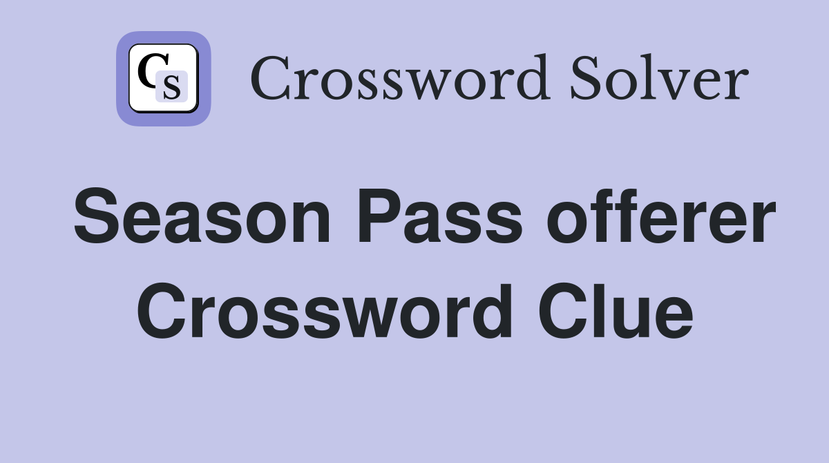 Season Pass offerer Crossword Clue