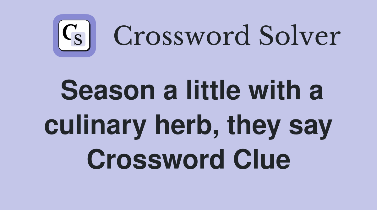 Season a little with a culinary herb, they say Crossword Clue