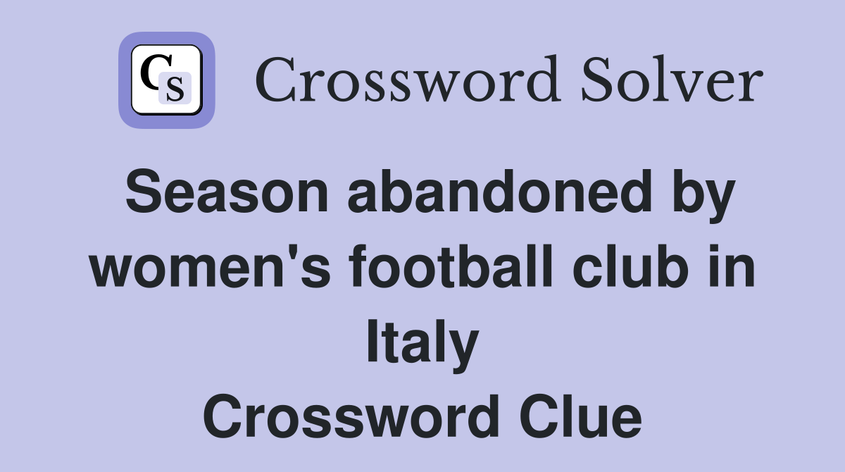 Season abandoned by women's football club in Italy Crossword Clue