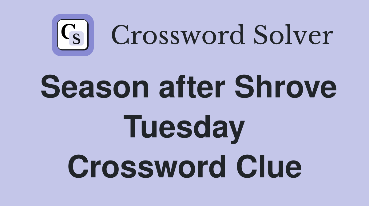 Season after Shrove Tuesday Crossword Clue