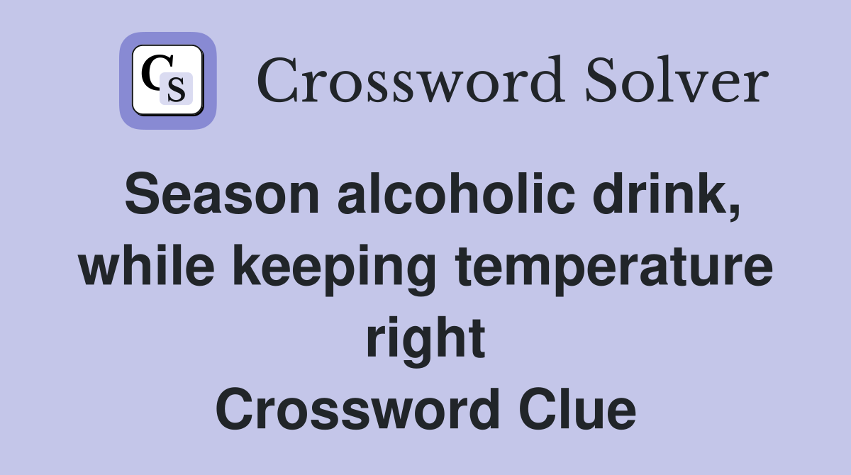 Season alcoholic drink, while keeping temperature right Crossword Clue