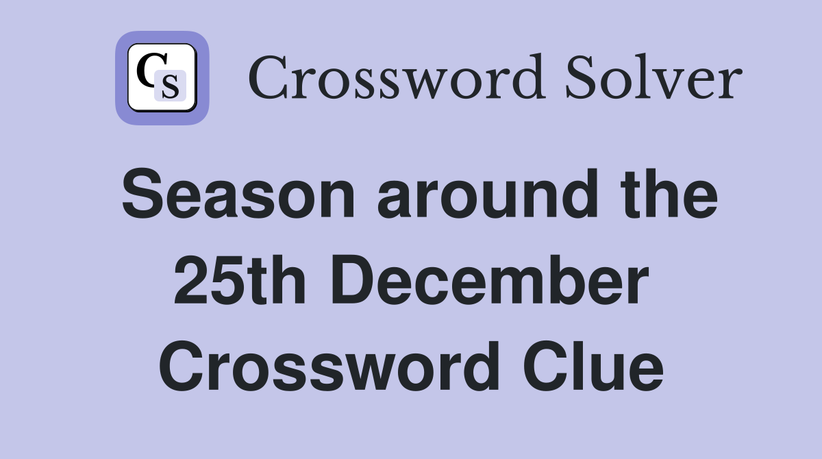 Season around the 25th December Crossword Clue