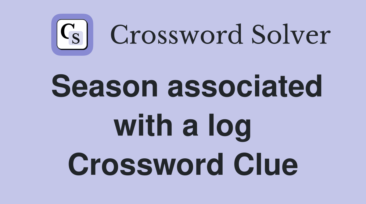 Season associated with a log Crossword Clue