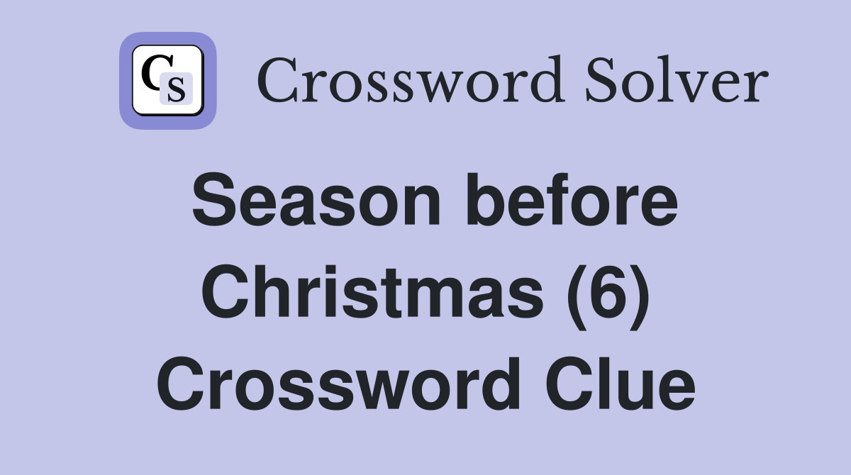 Season before Christmas (6) Crossword Clue