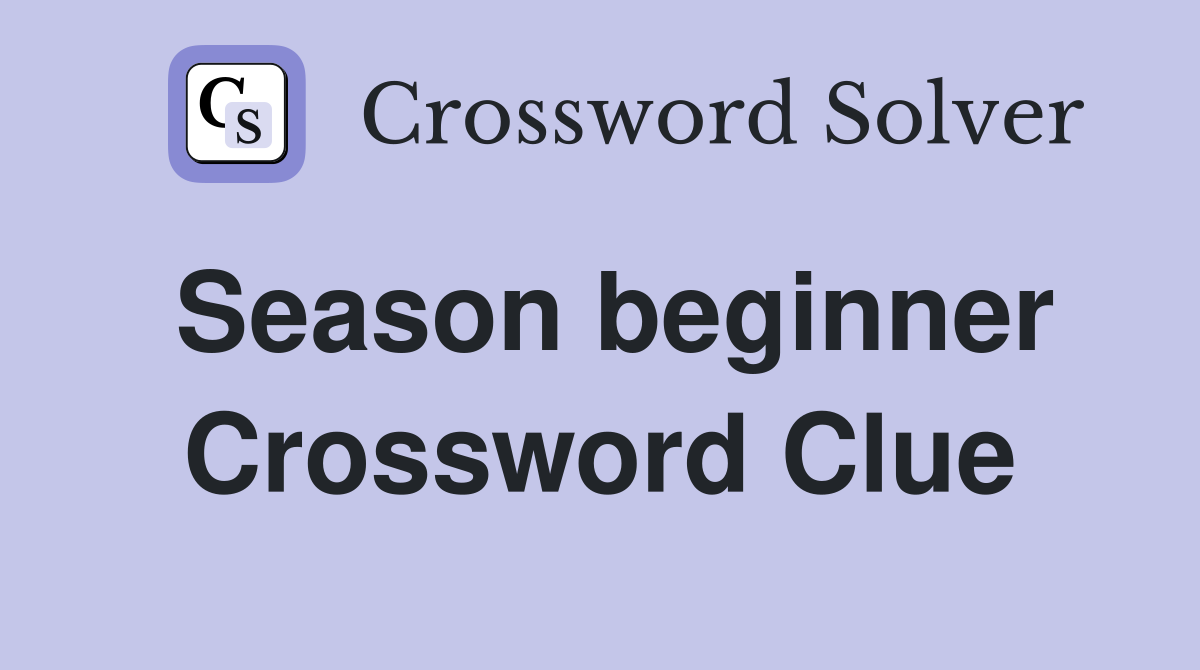 Season beginner Crossword Clue