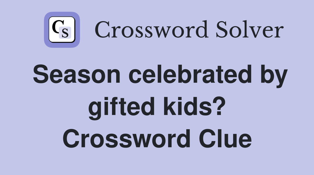 Season celebrated by gifted kids? Crossword Clue