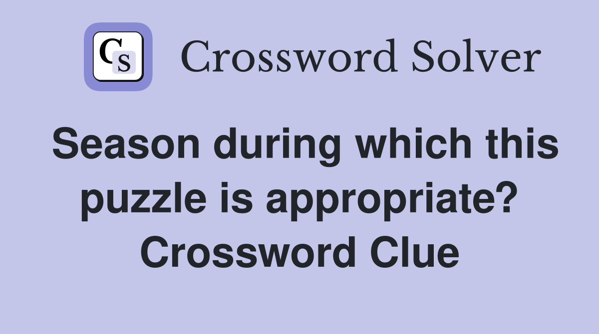 Season during which this puzzle is appropriate? Crossword Clue
