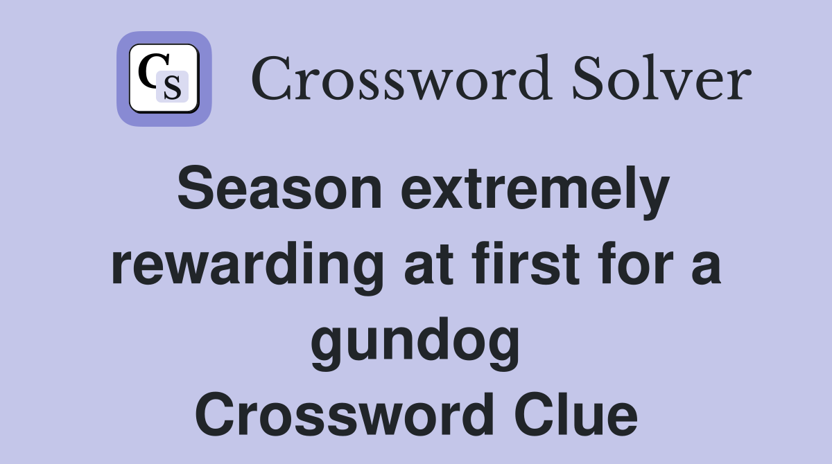 Season extremely rewarding at first for a gundog Crossword Clue