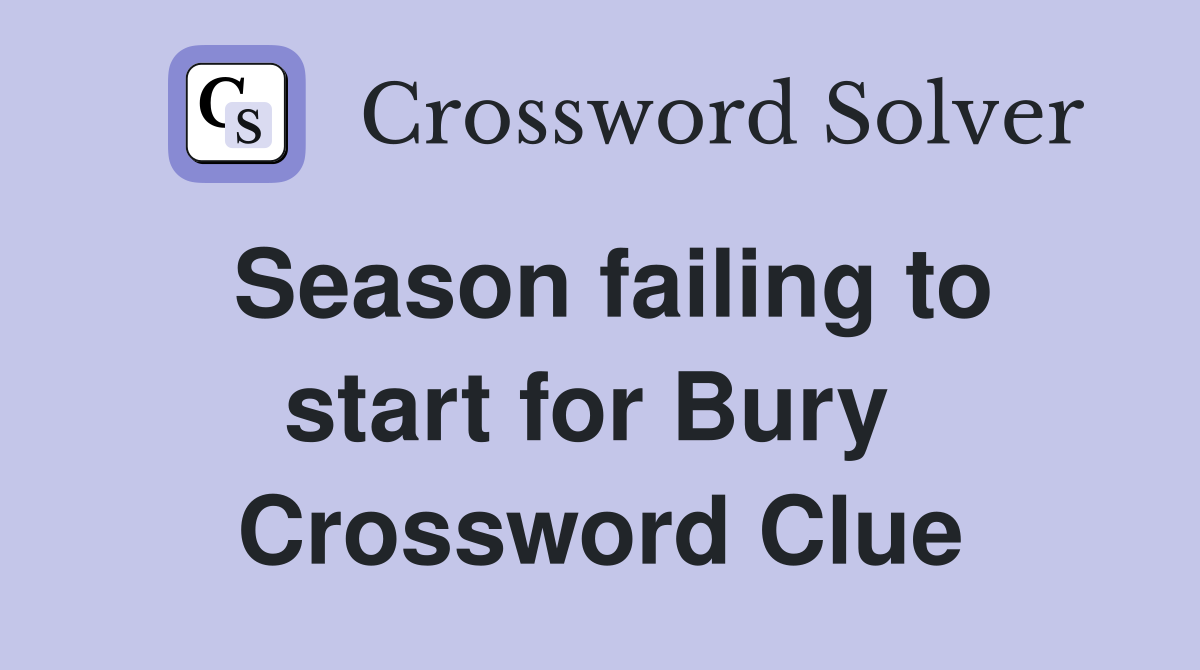 Season failing to start for Bury  Crossword Clue