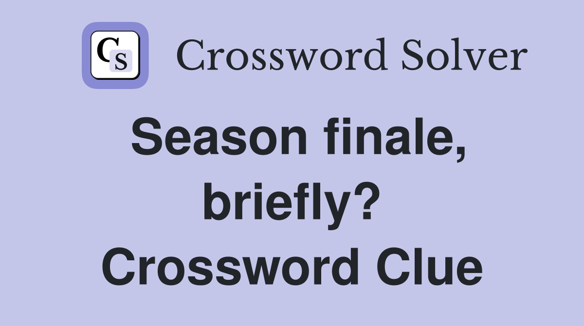 Season finale, briefly? Crossword Clue