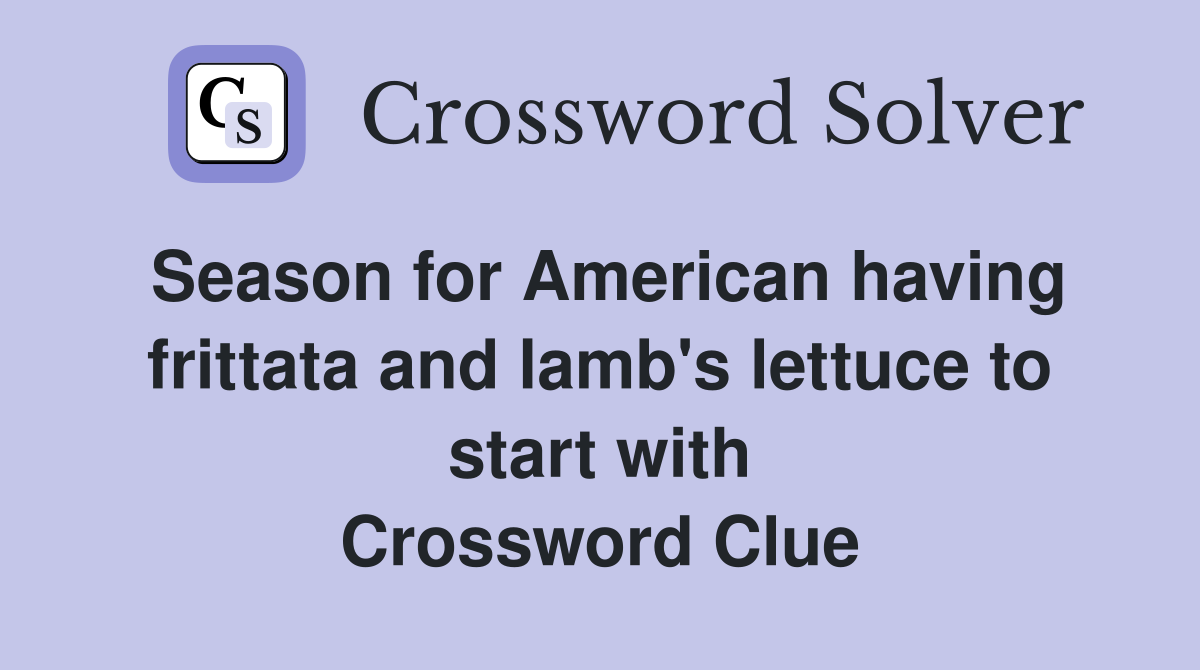 Season for American having frittata and lamb's lettuce to start with Crossword Clue