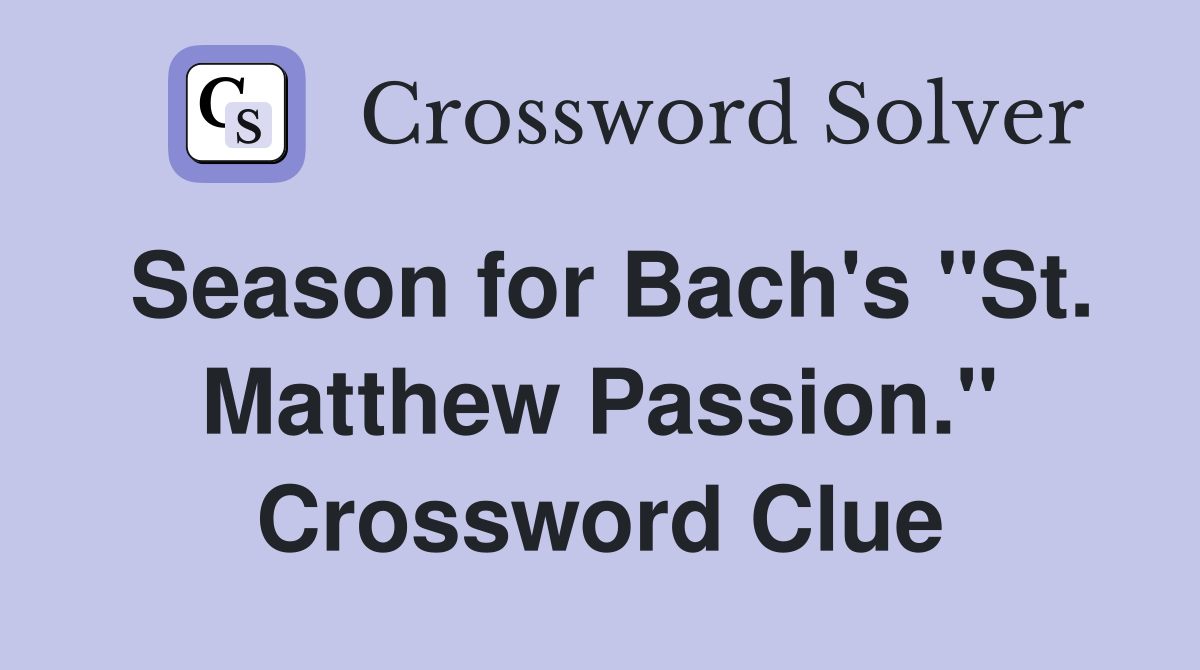 Season for Bach's "St. Matthew Passion." Crossword Clue