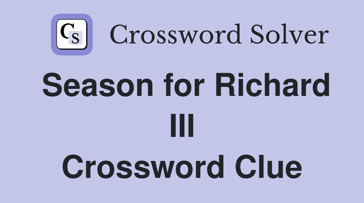 Season for Richard III Crossword Clue