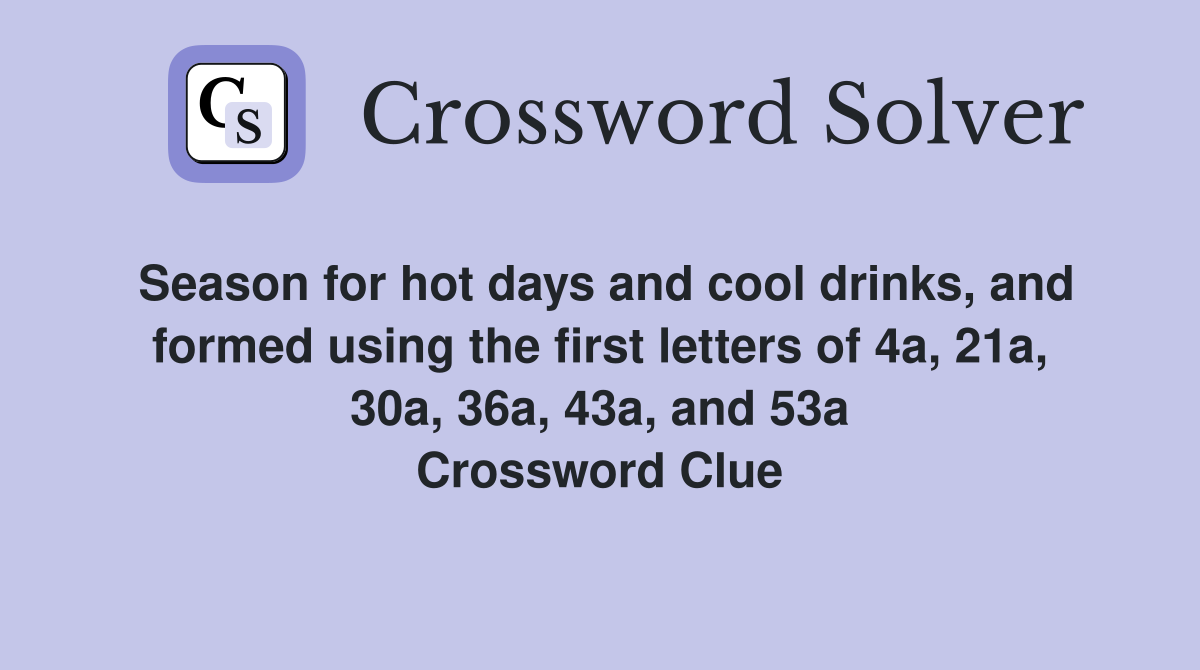 Season for hot days and cool drinks, and formed using the first letters of 4a, 21a, 30a, 36a, 43a, and 53a Crossword Clue
