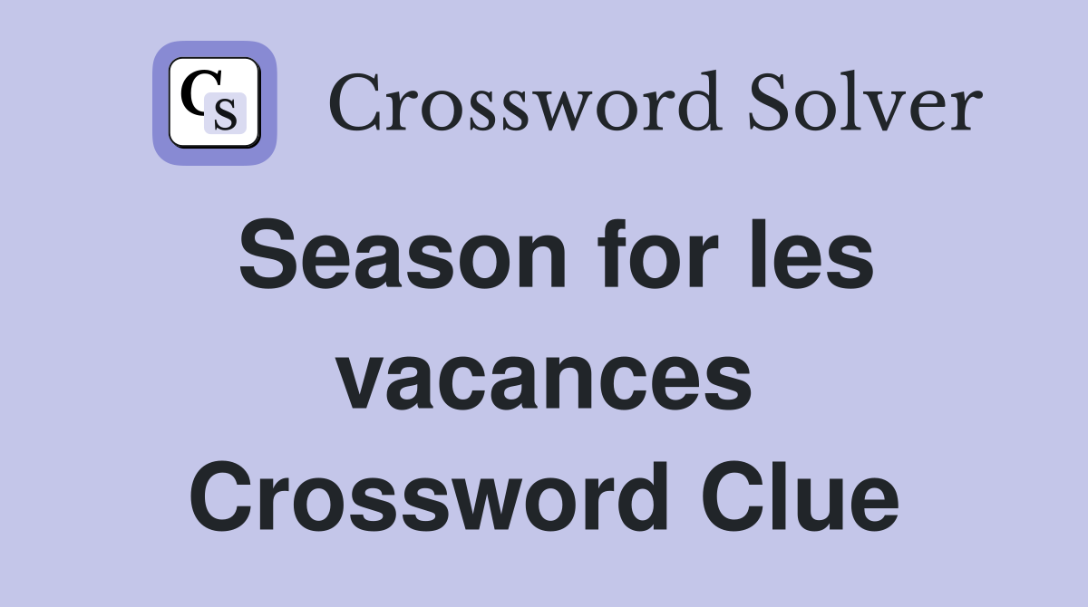 Season for les vacances Crossword Clue