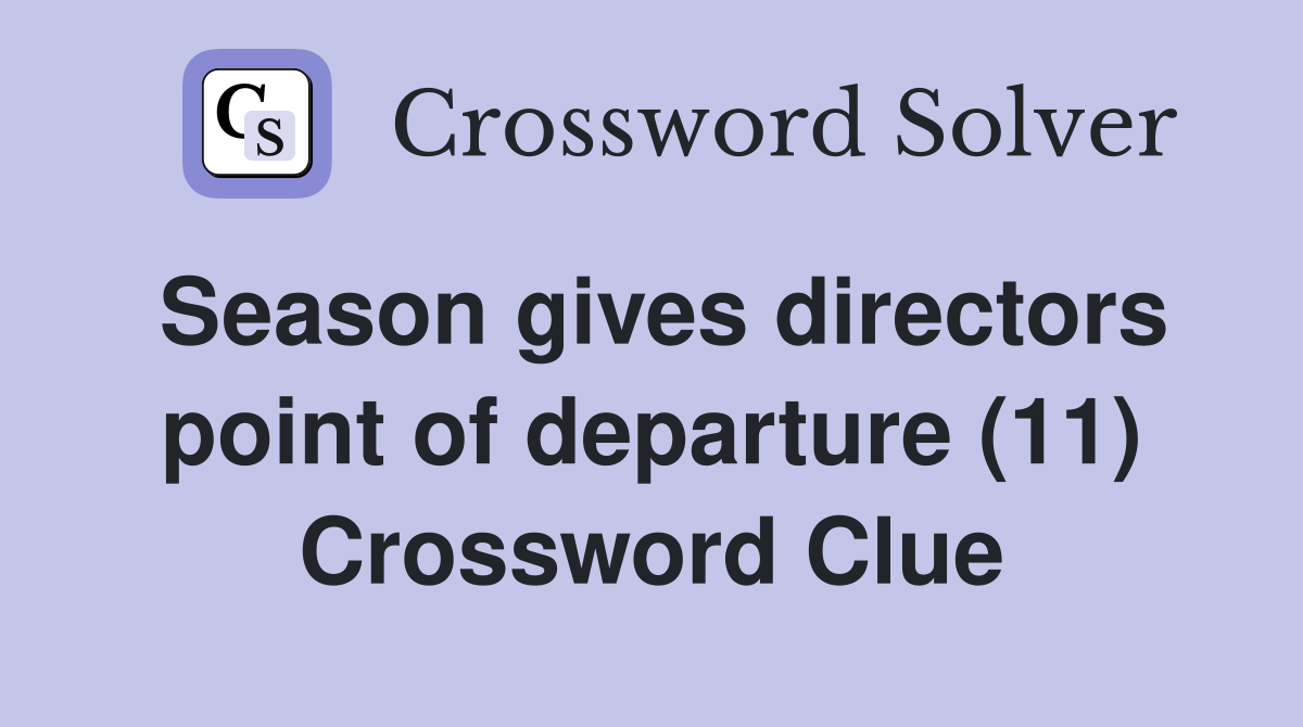 Season gives directors point of departure (11) Crossword Clue