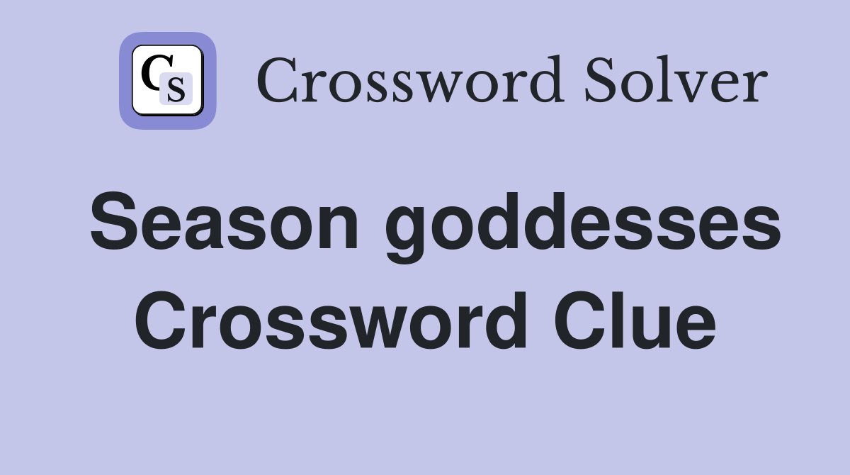 Season goddesses Crossword Clue