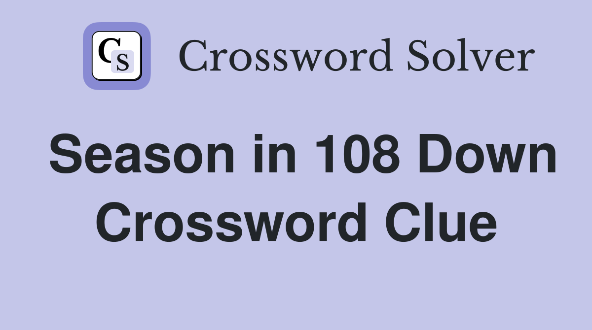 Season in 108 Down Crossword Clue
