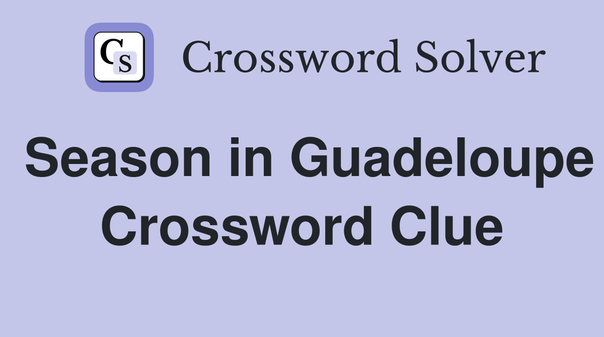 Season in Guadeloupe Crossword Clue