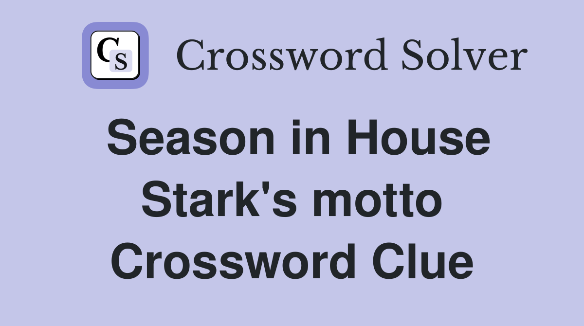Season in House Stark's motto Crossword Clue