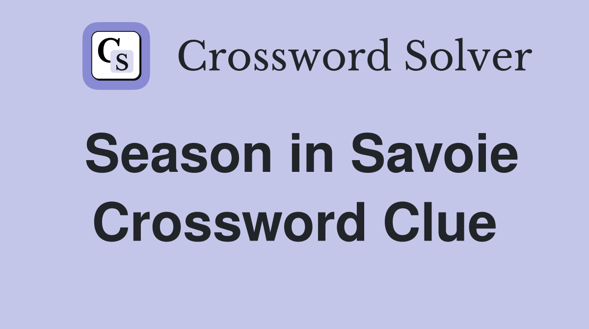 Season in Savoie Crossword Clue