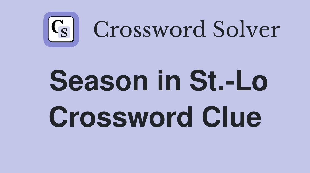 Season in St.-Lo Crossword Clue
