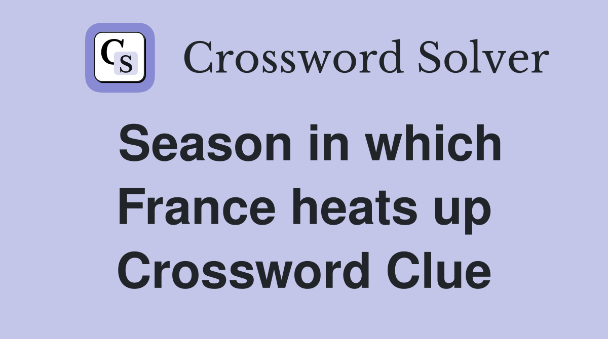 Season in which France heats up Crossword Clue