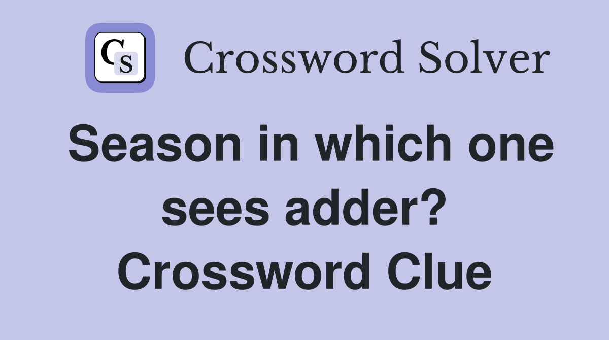 Season in which one sees adder? Crossword Clue
