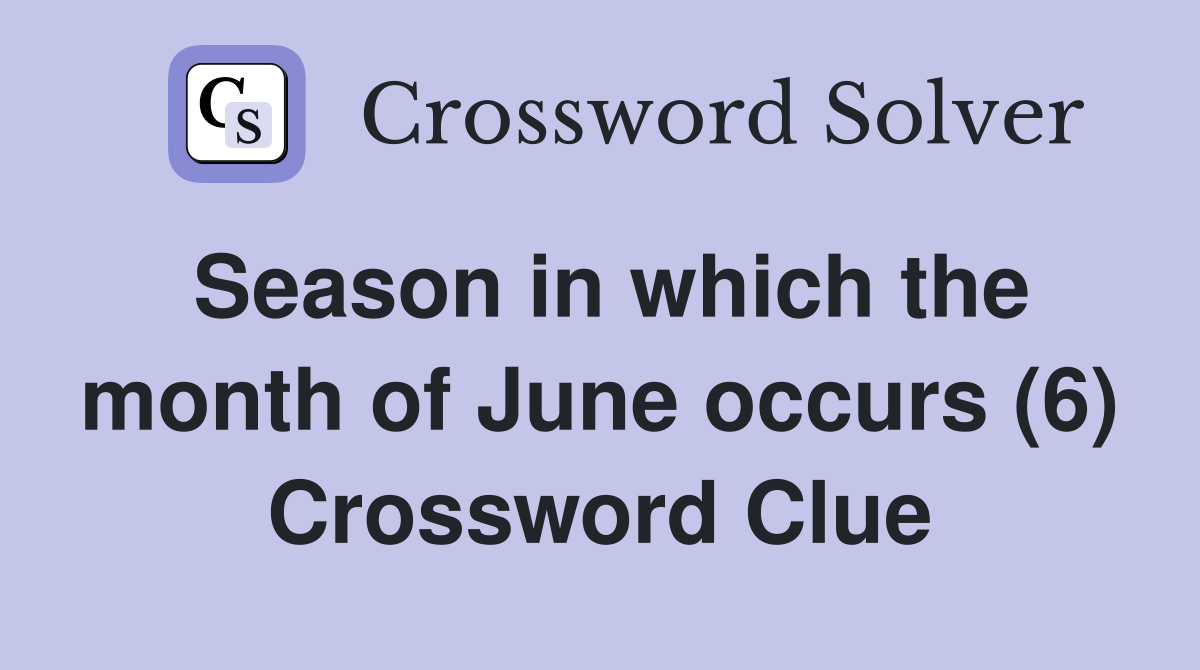 Season in which the month of June occurs (6) Crossword Clue