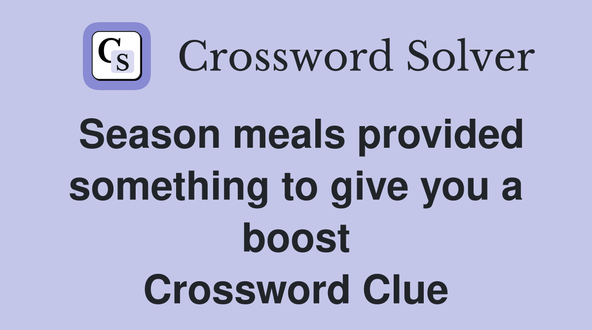 Season meals provided something to give you a boost Crossword Clue