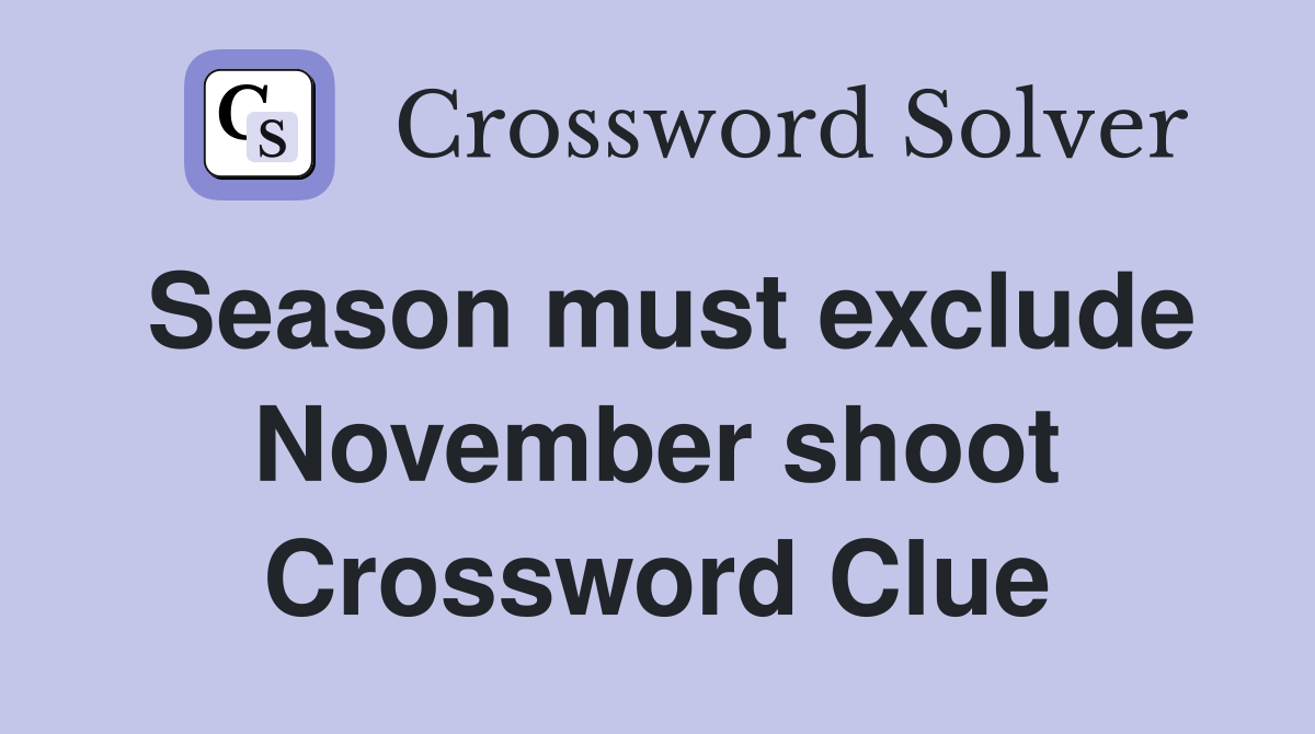 Season must exclude November shoot Crossword Clue