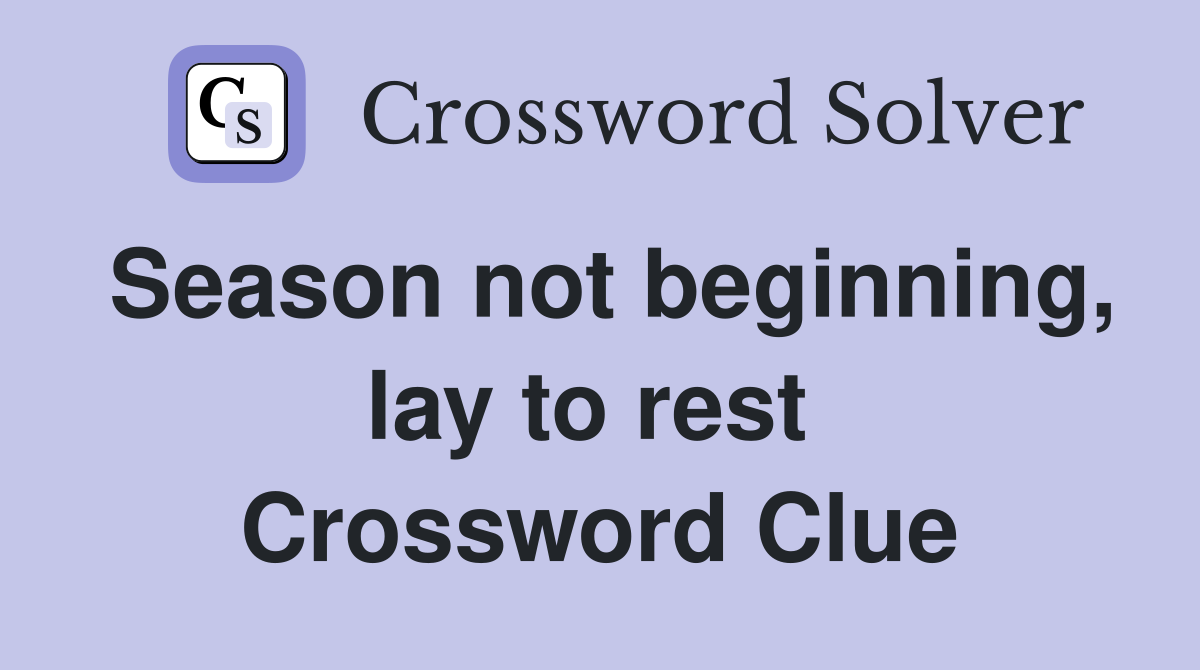 Season not beginning, lay to rest  Crossword Clue