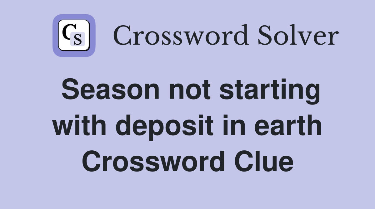 Season not starting with deposit in earth Crossword Clue