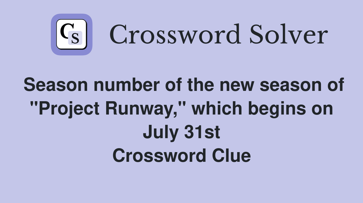 Season number of the new season of "Project Runway," which begins on July 31st Crossword Clue