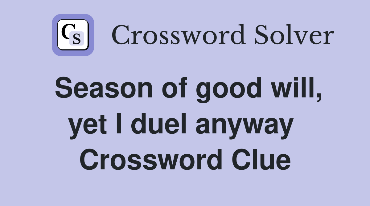 Season of good will, yet I duel anyway  Crossword Clue