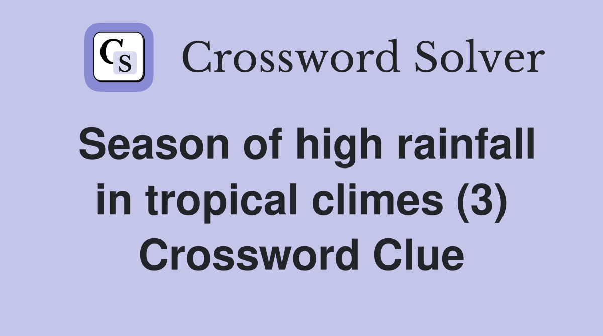Season of high rainfall in tropical climes (3) Crossword Clue