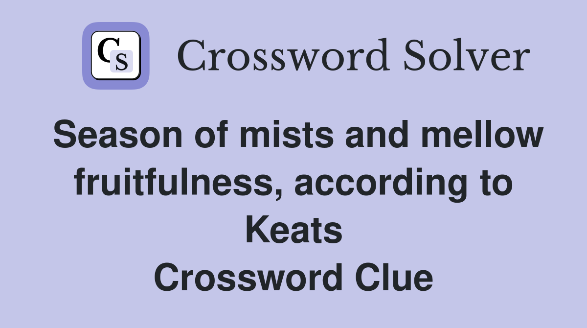 Season of mists and mellow fruitfulness, according to Keats Crossword Clue