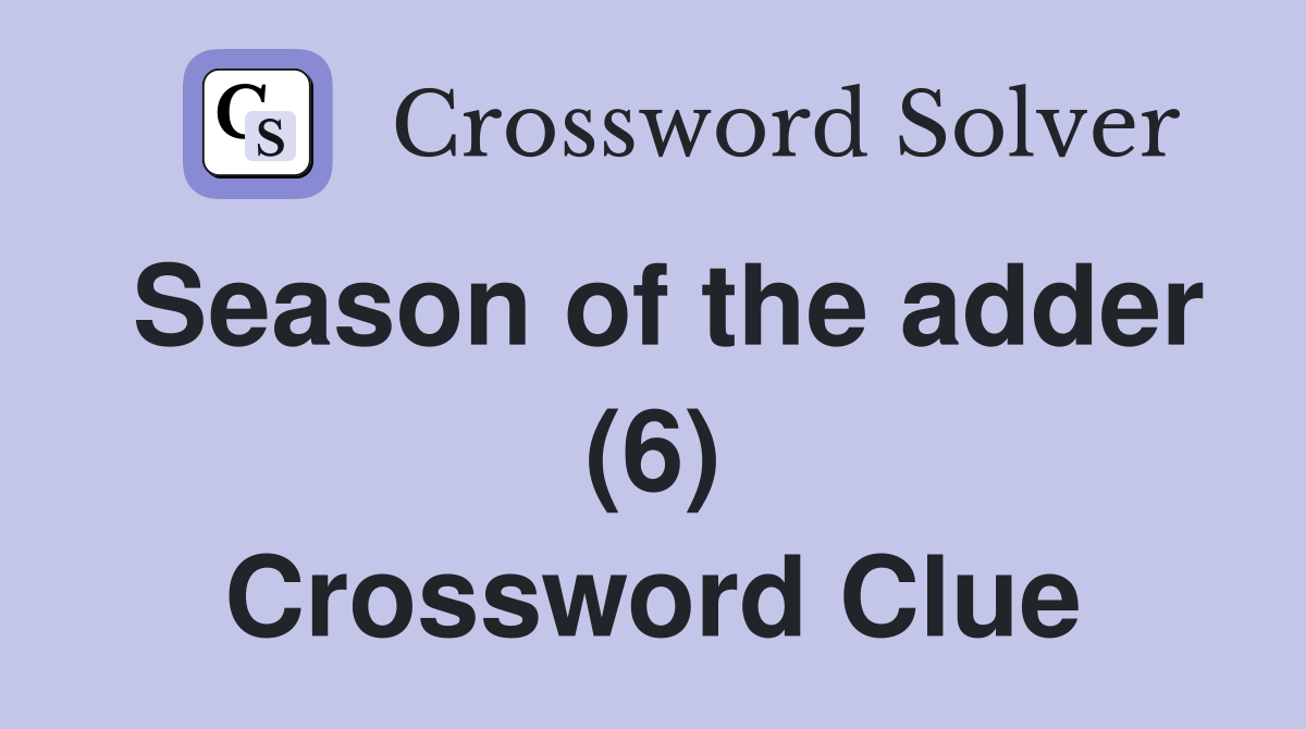 Season of the adder (6) Crossword Clue