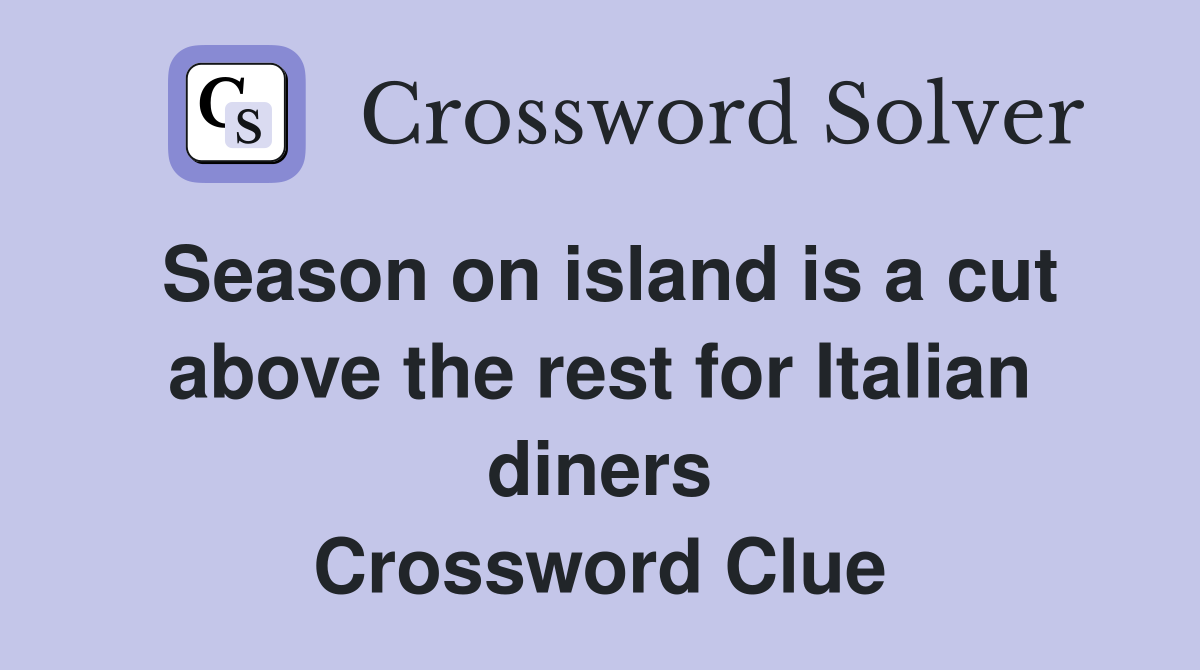 Season on island is a cut above the rest for Italian diners Crossword Clue