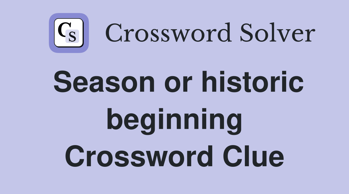 Season or historic beginning Crossword Clue