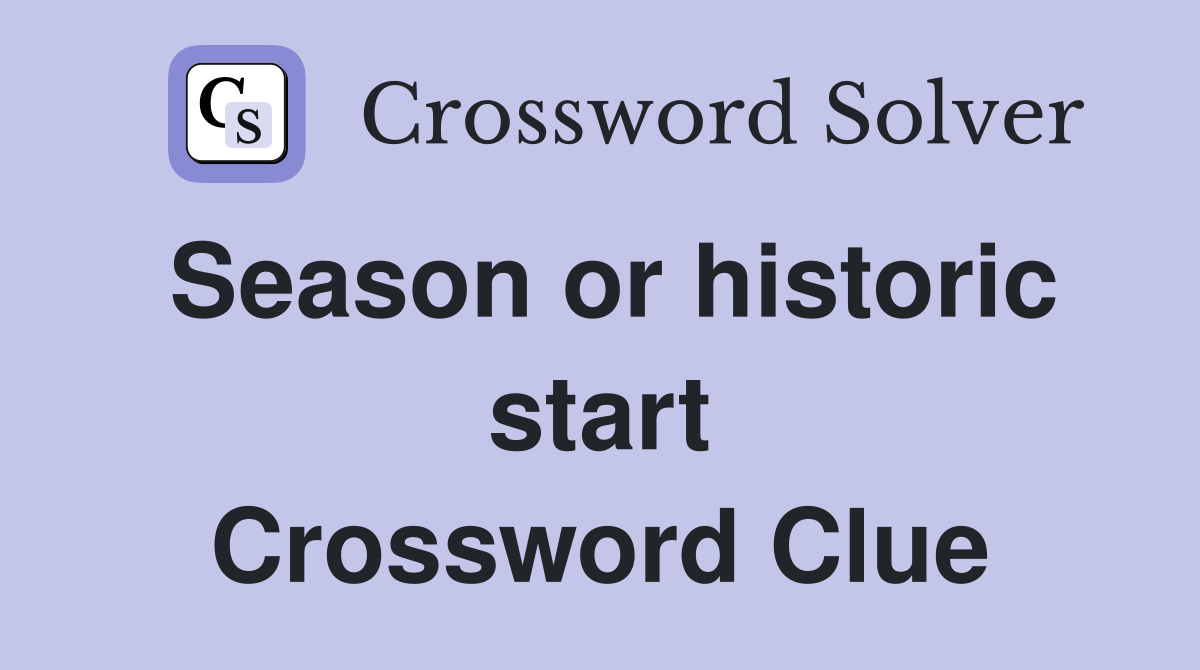 Season or historic start Crossword Clue