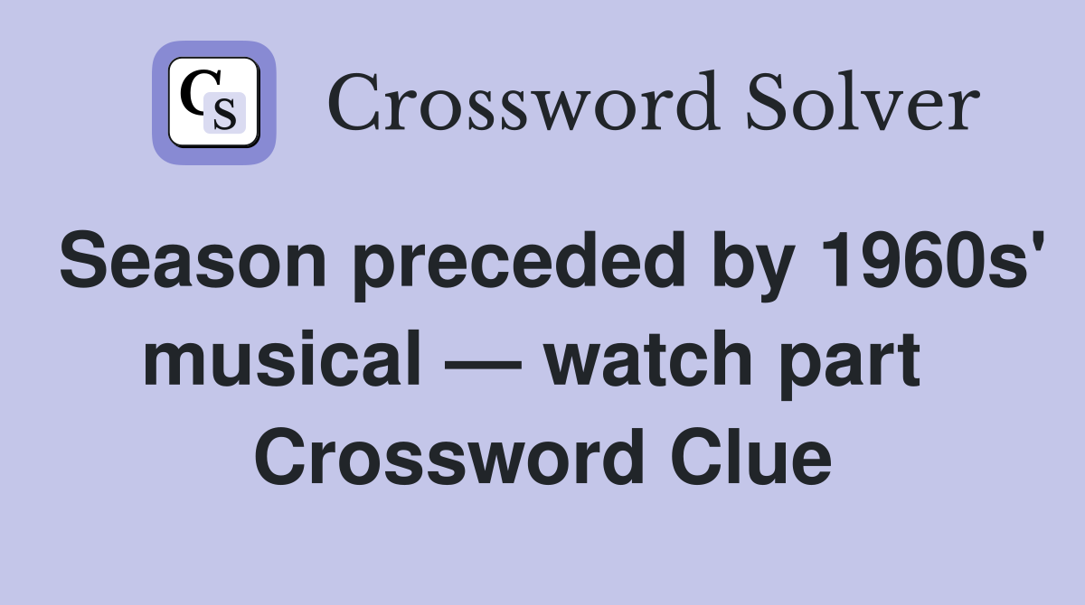 Season preceded by 1960s' musical — watch part  Crossword Clue