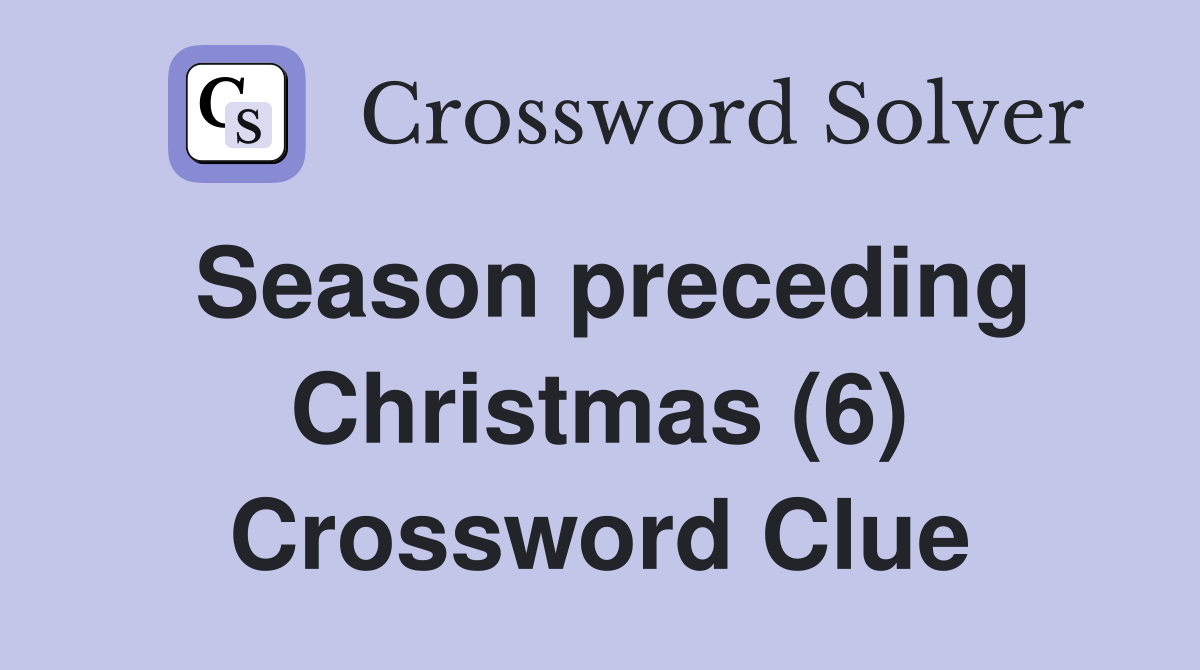 Season preceding Christmas (6) Crossword Clue