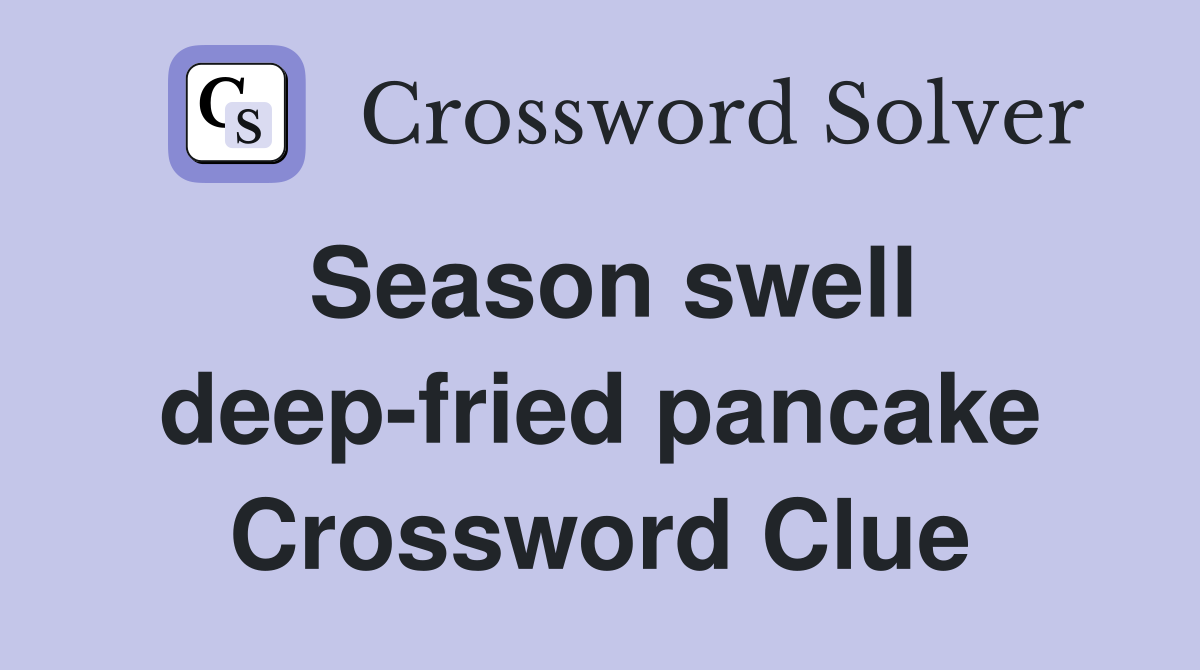 Season swell deep-fried pancake Crossword Clue