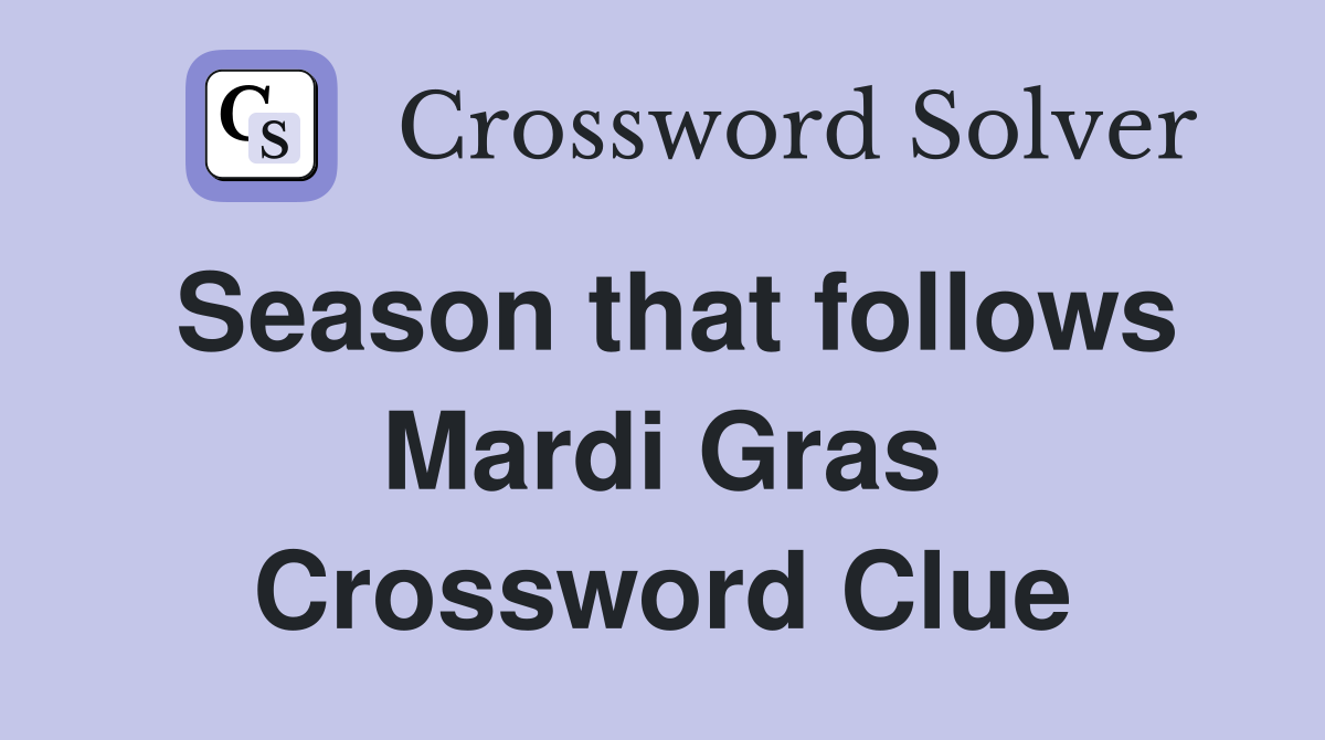 Season that follows Mardi Gras Crossword Clue